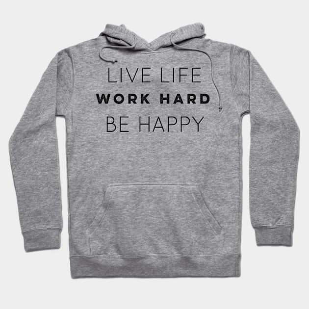 Live Life Work Hard Be Happy Hoodie by The Hustler's Dream